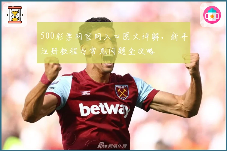 500彩票网官网入口图文详解，新手注册教程与常见问题全攻略