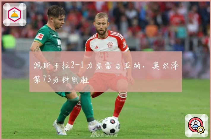 佩斯卡拉2-1力克雷吉亚纳，奥尔泽第73分钟制胜